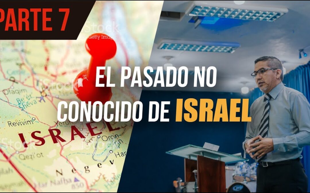 EL PASADO NO CONOCIDO DE ISRAEL (PARTE 7)